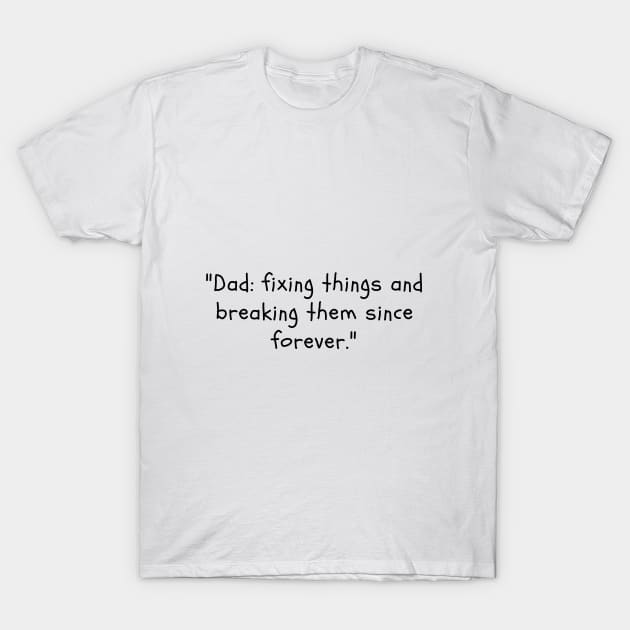 "Dad: fixing things and breaking them since forever." T-Shirt by DadSwag